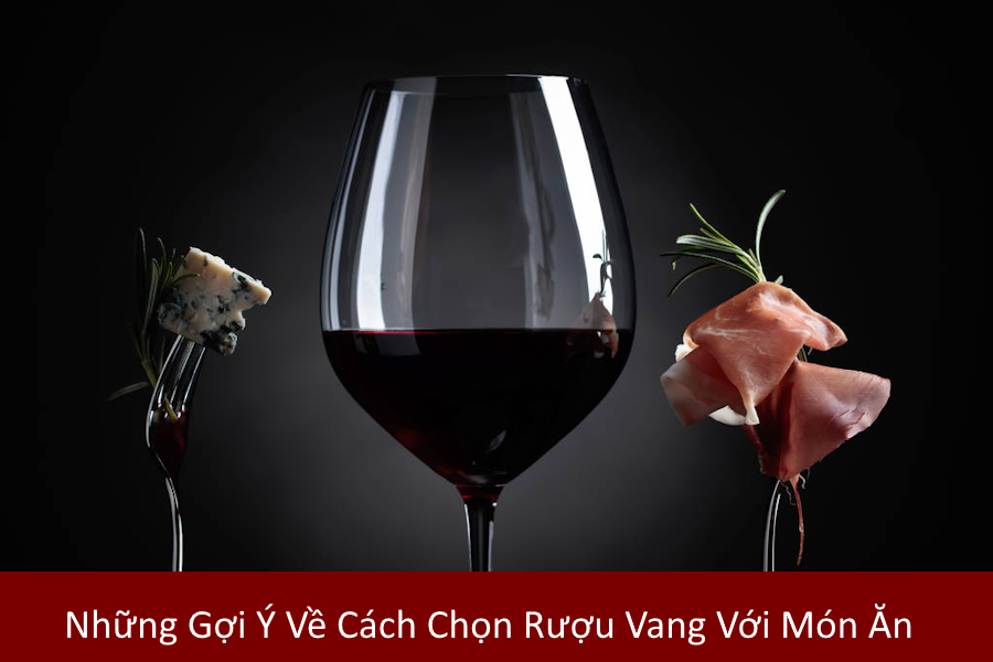 Những Gợi Ý Về Cách Chọn Rượu Vang Phù Hợp Với Từng Món Ăn